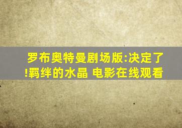 罗布奥特曼剧场版:决定了!羁绊的水晶 电影在线观看